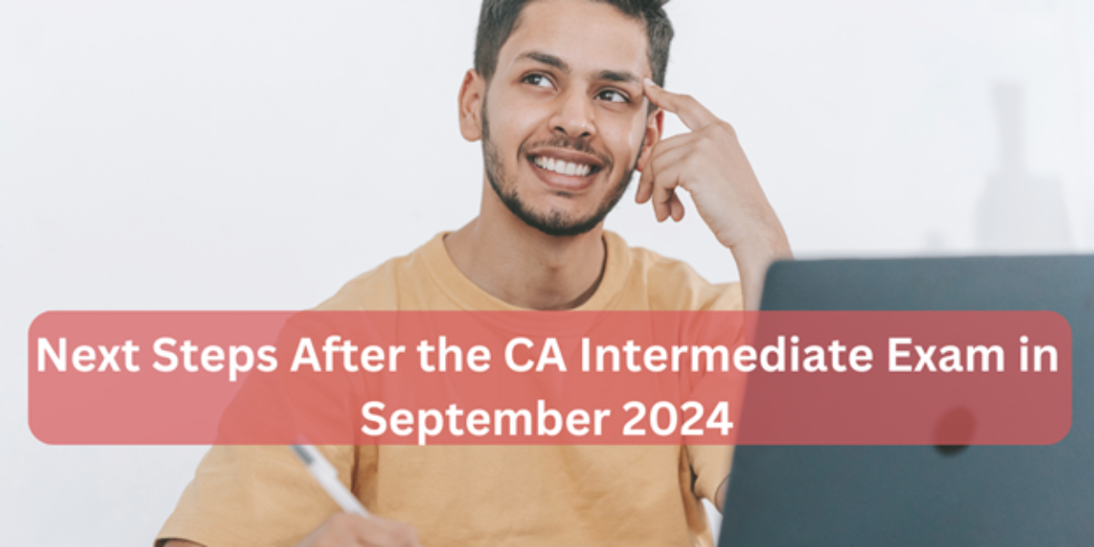 Next Steps After CA Intermediate Exam in September 2024