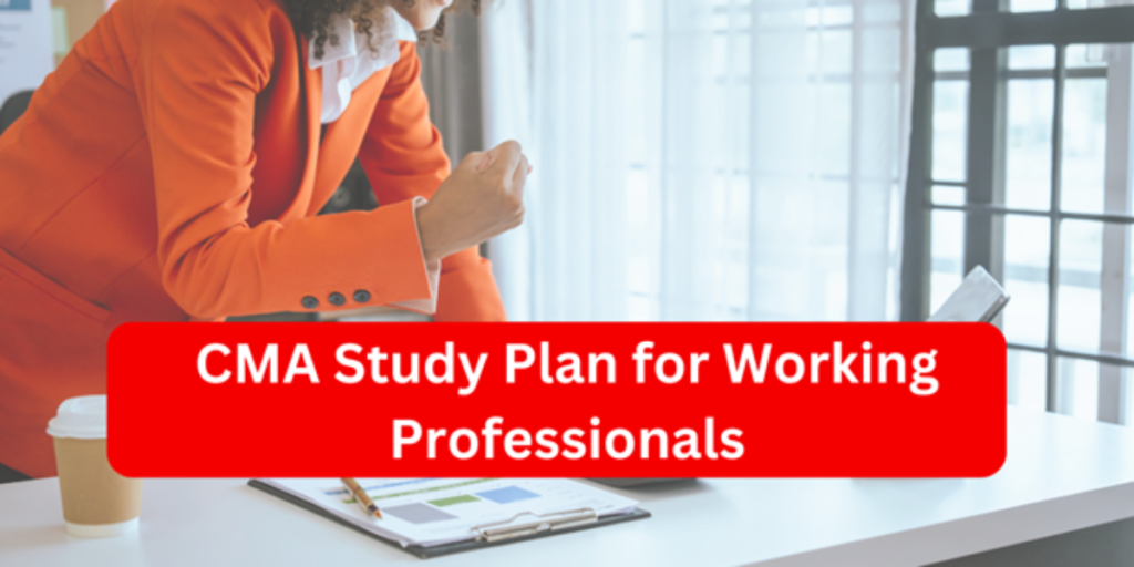 CMA Study Plan for Working Professionals